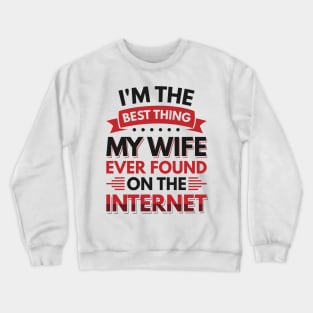 I'm the best thing my wife ever found on the internet - Funny Simple Black and White Husband Quotes Sayings Meme Sarcastic Satire Crewneck Sweatshirt